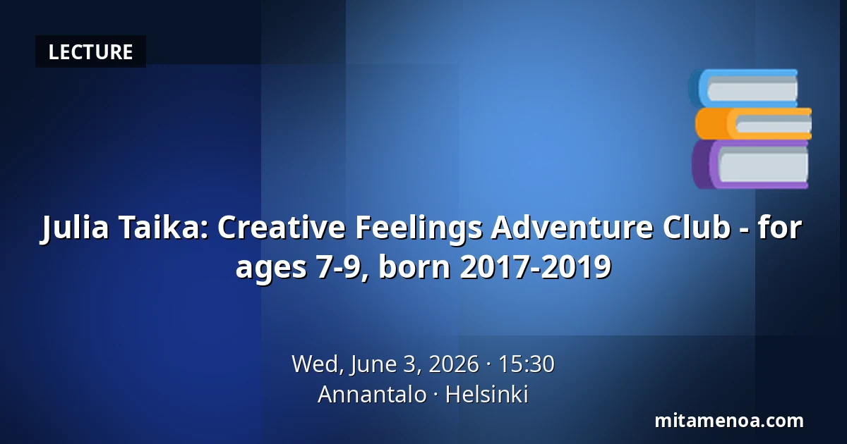 Julia Taika: Creative Feelings Adventure Club - for ages 7-9, born 2017-2019 — Annantalo, Helsinki