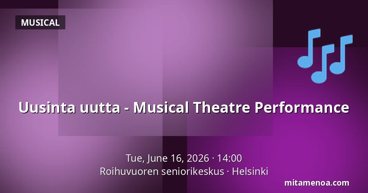 Uusinta uutta - Musical Theatre Performance — Roihuvuoren seniorikeskus, Helsinki