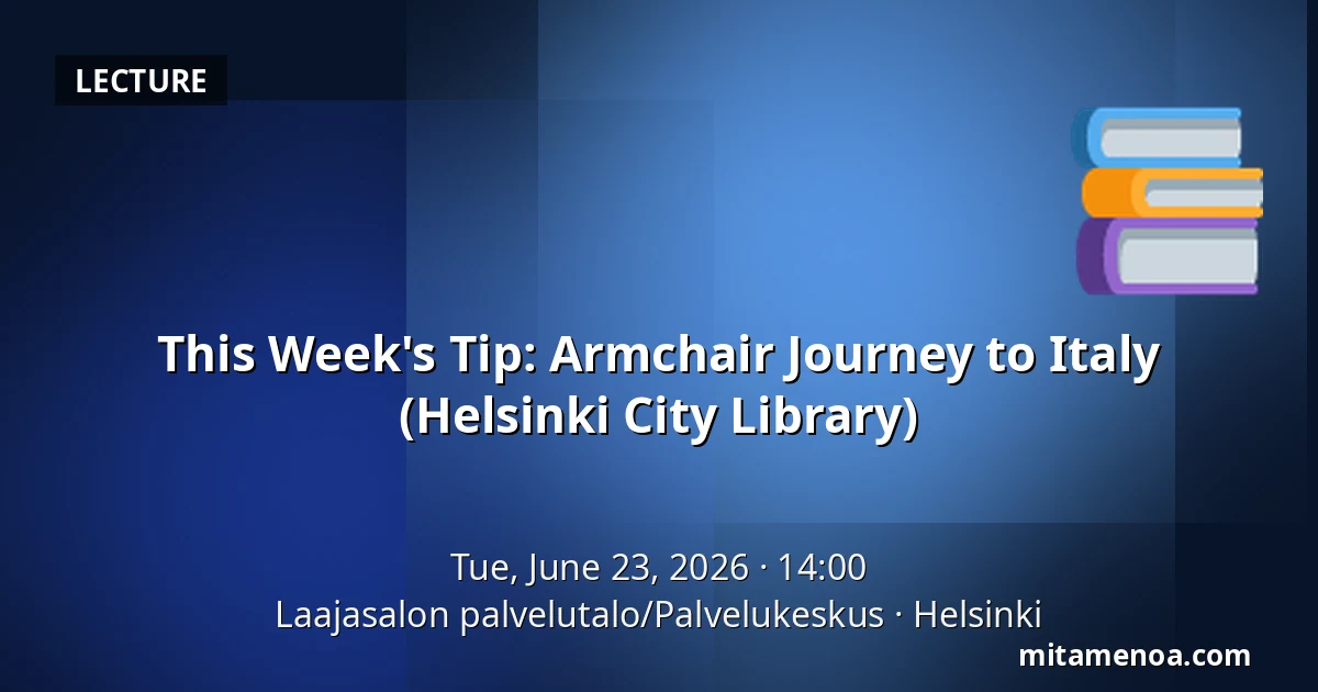 This Week's Tip: Armchair Journey to Italy (Helsinki City Library) — Laajasalon palvelutalo/Palvelukeskus, Helsinki