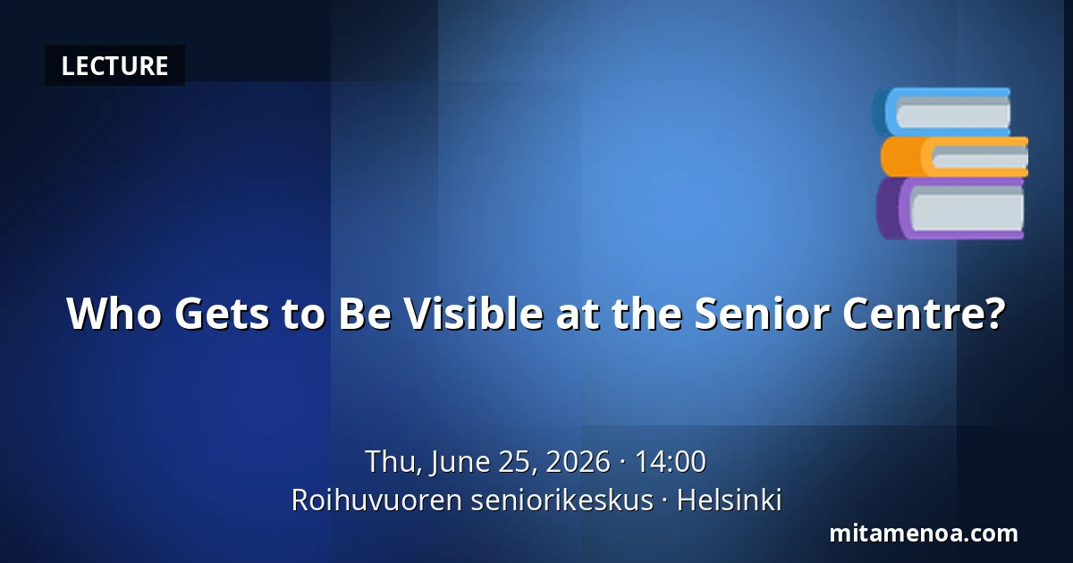 Who Gets to Be Visible at the Senior Centre? — Roihuvuoren seniorikeskus, Helsinki