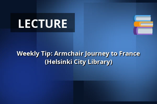 Weekly Tip: Armchair Journey to France (Helsinki City Library) — Laajasalon palvelutalo/Palvelukeskus, Helsinki