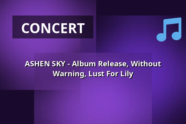 ASHEN SKY - Album Release, Without Warning, Lust For Lily — Kuudes Linja, Helsinki