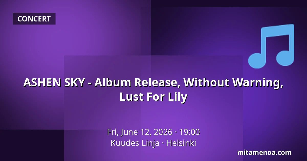ASHEN SKY - Album Release, Without Warning, Lust For Lily — Kuudes Linja, Helsinki