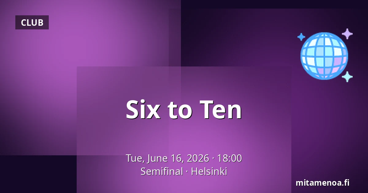 Six to Ten — Semifinal, Helsinki