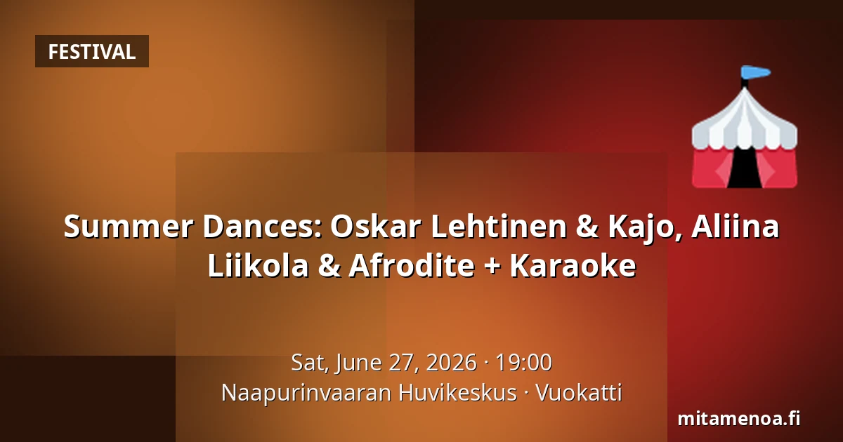 Summer Dances: Oskar Lehtinen & Kajo, Aliina Liikola & Afrodite + Karaoke — Naapurinvaaran Huvikeskus, Vuokatti