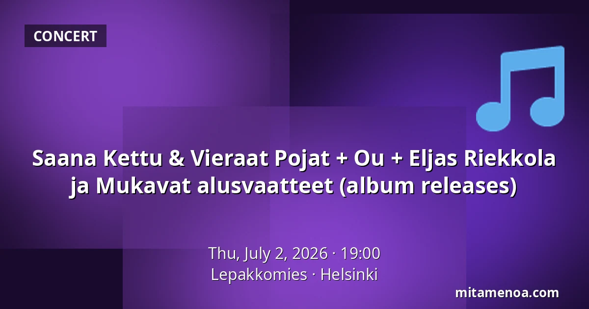 Saana Kettu & Vieraat Pojat + Ou + Eljas Riekkola ja Mukavat alusvaatteet (album releases) — Lepakkomies, Helsinki