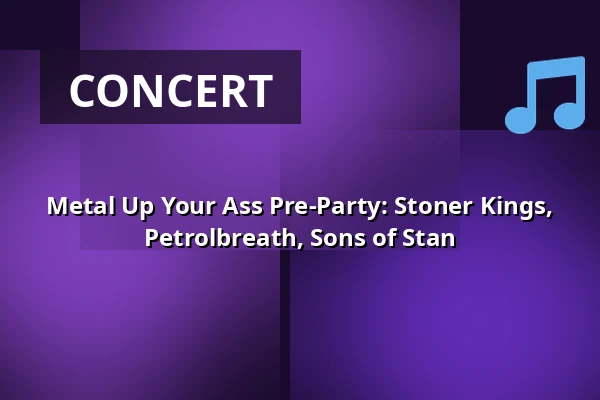 Metal Up Your Ass Pre-Party: Stoner Kings, Petrolbreath, Sons of Stan — Kuudes Linja, Helsinki