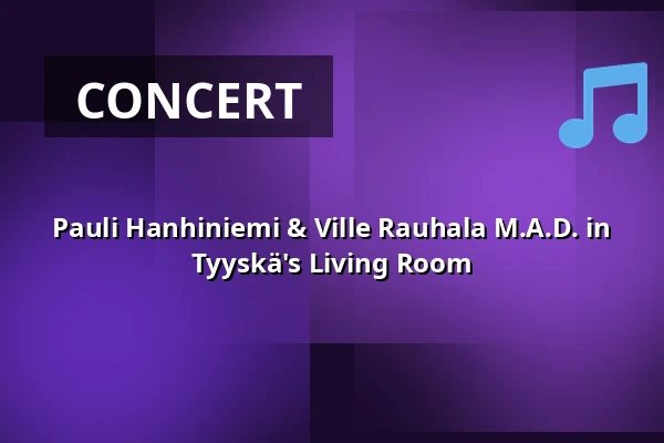 Pauli Hanhiniemi & Ville Rauhala M.A.D. in Tyyskä's Living Room — Tyyskä, Varkaus