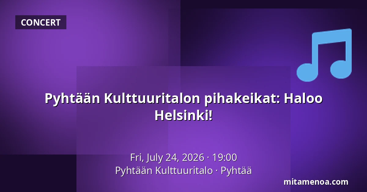Pyhtään Kulttuuritalon pihakeikat: Haloo Helsinki! — Pyhtään Kulttuuritalo, Pyhtää