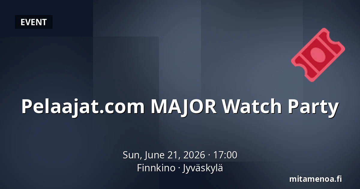 Pelaajat.com MAJOR Watch Party — Finnkino, Jyväskylä