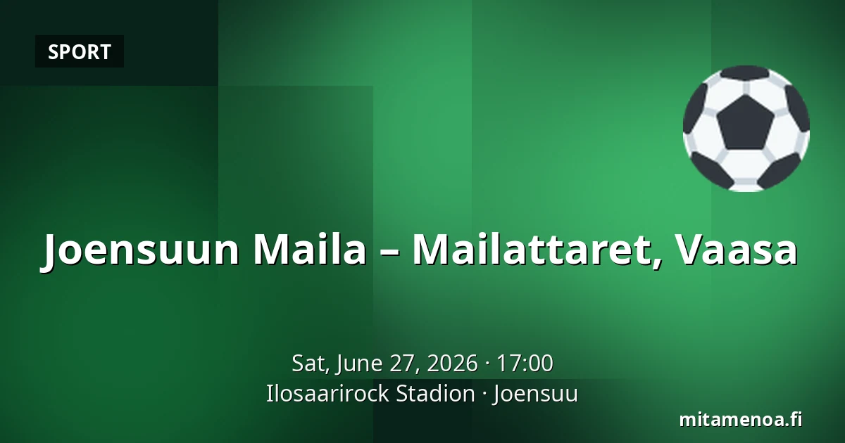 Joensuun Maila – Mailattaret, Vaasa — Ilosaarirock Stadion, Joensuu