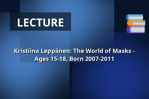 Kristiina Leppänen: The World of Masks - Ages 15-18, Born 2007-2011 — Annantalo, Helsinki