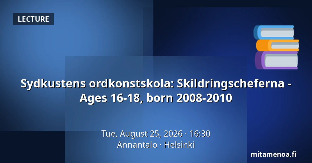 Sydkustens ordkonstskola: Skildringscheferna - Ages 16-18, born 2008-2010 — Annantalo, Helsinki