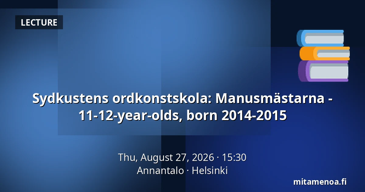 Sydkustens ordkonstskola: Manusmästarna - 11-12-year-olds, born 2014-2015 — Annantalo, Helsinki