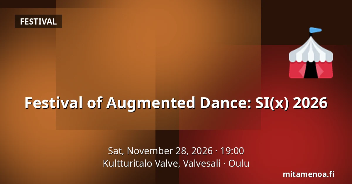 Festival of Augmented Dance: SI(x) 2026 — Kultturitalo Valve, Valvesali, Oulu