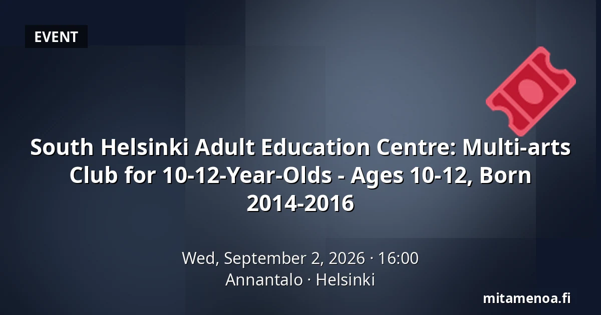 South Helsinki Adult Education Centre: Multi-arts Club for 10-12-Year-Olds - Ages 10-12, Born 2014-2016 — Annantalo, Helsinki