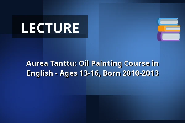 Aurea Tanttu: Oil Painting Course in English - Ages 13-16, Born 2010-2013 — Annantalo, Helsinki