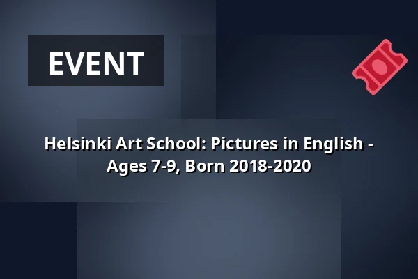 Helsinki Art School: Pictures in English - Ages 7-9, Born 2018-2020 — Annantalo, Helsinki