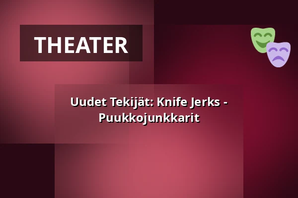 Uudet Tekijät: Knife Jerks - Puukkojunkkarit — Teatteri Telakka, Tampere