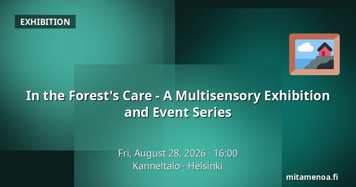 In the Forest's Care - A Multisensory Exhibition and Event Series — Kanneltalo, Helsinki