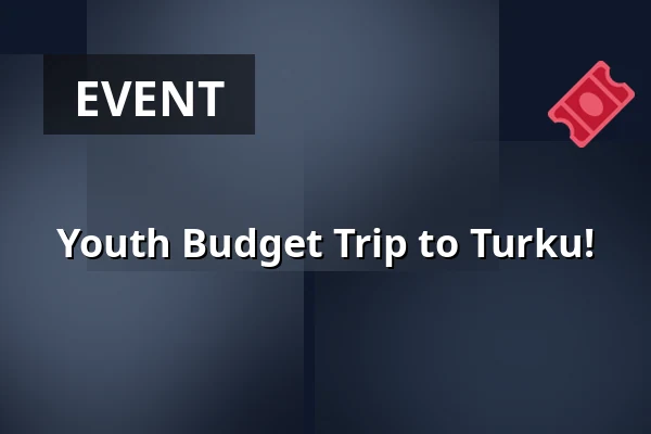 Youth Budget Trip to Turku! — Ruoholahden nuorisotalo, Helsinki