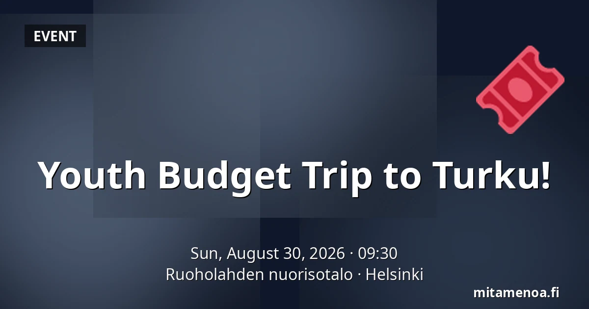 Youth Budget Trip to Turku! — Ruoholahden nuorisotalo, Helsinki