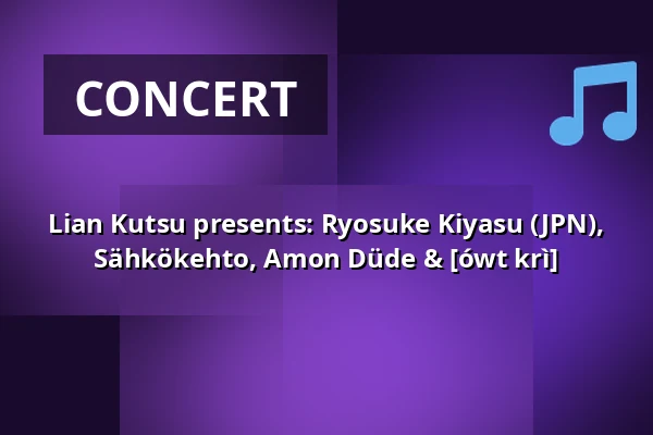 Lian Kutsu presents: Ryosuke Kiyasu (JPN), Sähkökehto, Amon Düde & [ówt krì] — NÄYTTÄMÖ, Joensuu