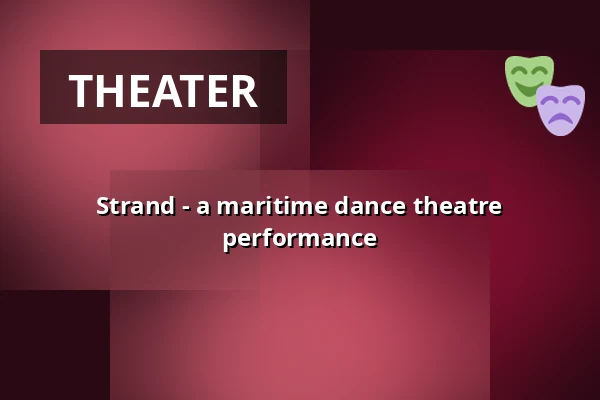 Strand - a maritime dance theatre performance — Raahen kaupunki: Raahen Teatteri, Raahe
