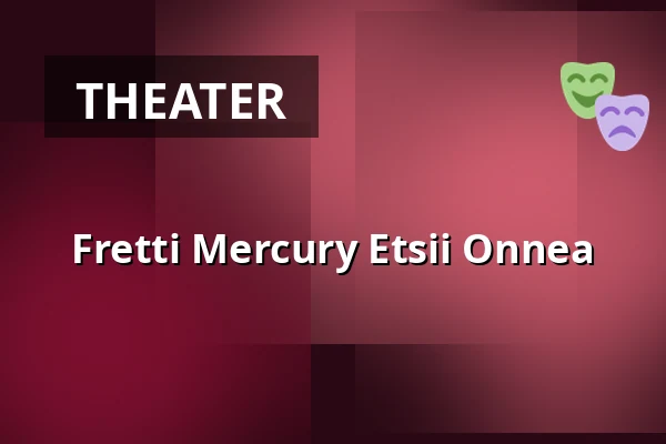 Fretti Mercury Etsii Onnea — Helsingin Kaupunginteatteri, Helsinki