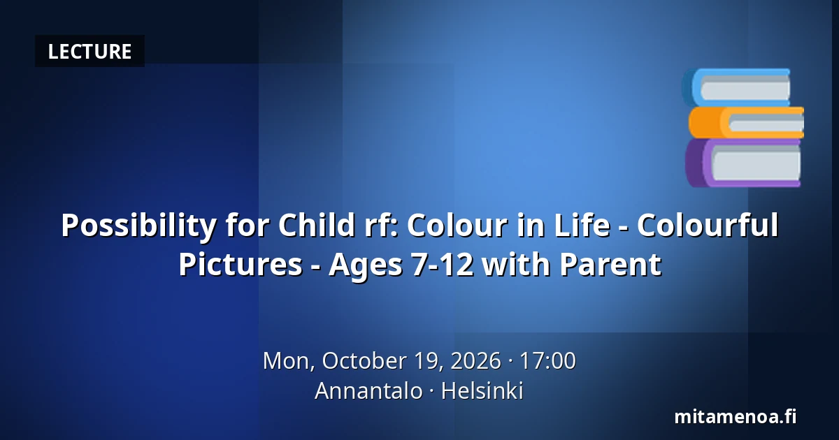 Possibility for Child rf: Colour in Life - Colourful Pictures - Ages 7-12 with Parent — Annantalo, Helsinki