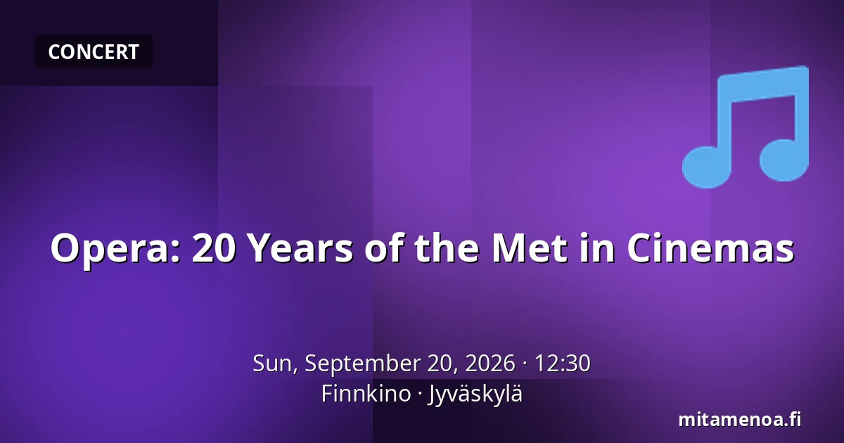 Opera: 20 Years of the Met in Cinemas — Finnkino, Jyväskylä