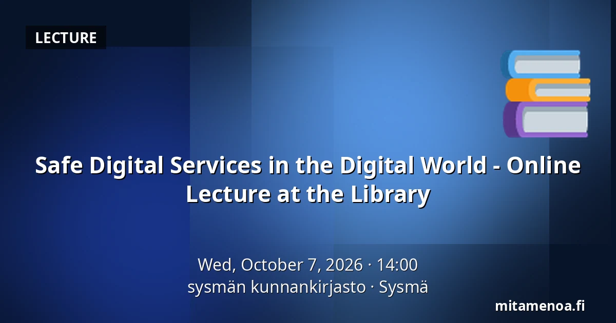 Safe Digital Services in the Digital World - Online Lecture at the Library — sysmän kunnankirjasto, Sysmä