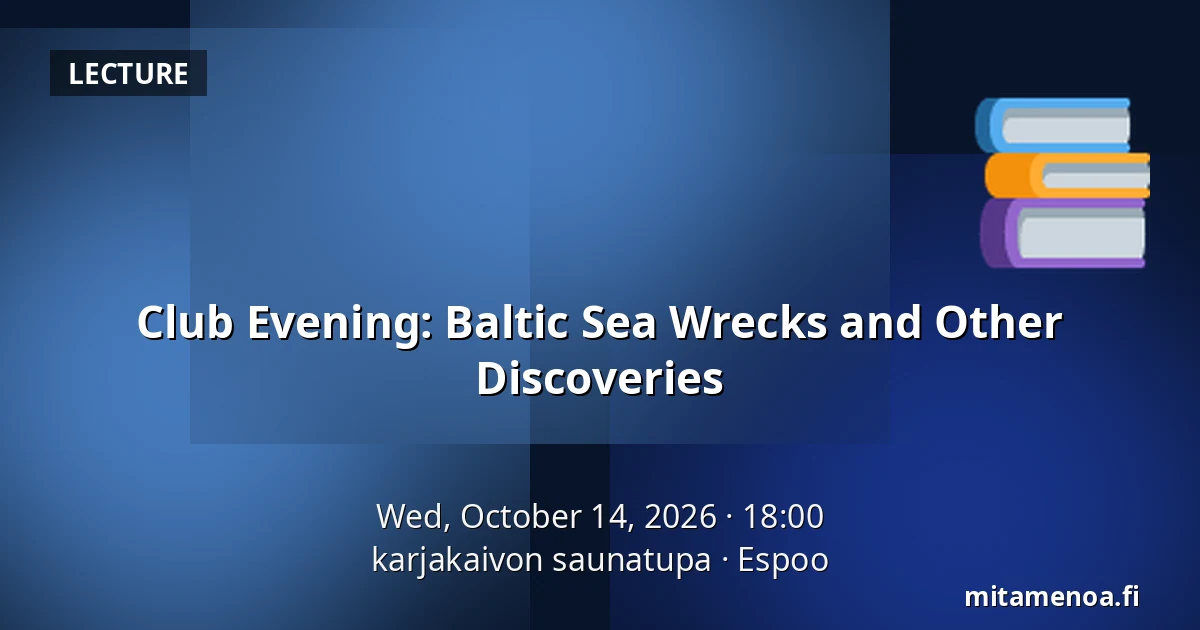 Club Evening: Baltic Sea Wrecks and Other Discoveries — karjakaivon saunatupa, Espoo