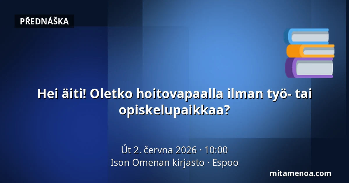 Hei äiti! Oletko hoitovapaalla ilman työ- tai opiskelupaikkaa? — Ison Omenan kirjasto, Espoo