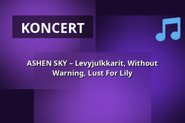 ASHEN SKY – Levyjulkkarit, Without Warning, Lust For Lily — Kuudes Linja, Helsinki