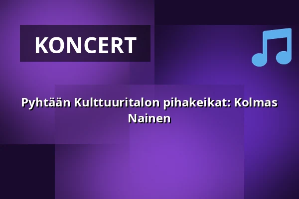 Pyhtään Kulttuuritalon pihakeikat: Kolmas Nainen — Pyhtään Kulttuuritalo, Pyhtää
