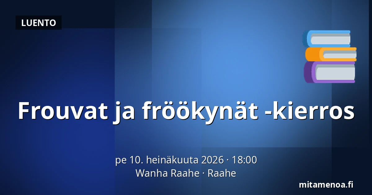 Frouvat ja fröökynät -kierros — Wanha Raahe, Raahe