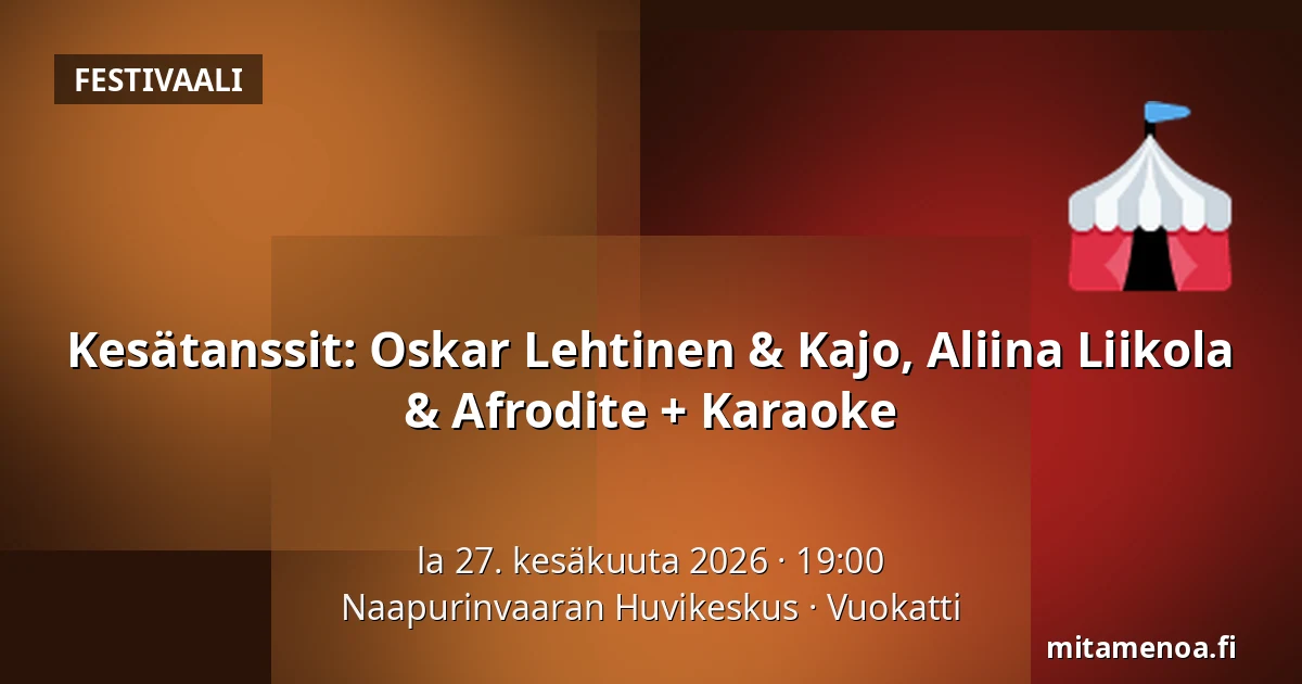 Kesätanssit: Oskar Lehtinen & Kajo, Aliina Liikola & Afrodite + Karaoke — Naapurinvaaran Huvikeskus, Vuokatti
