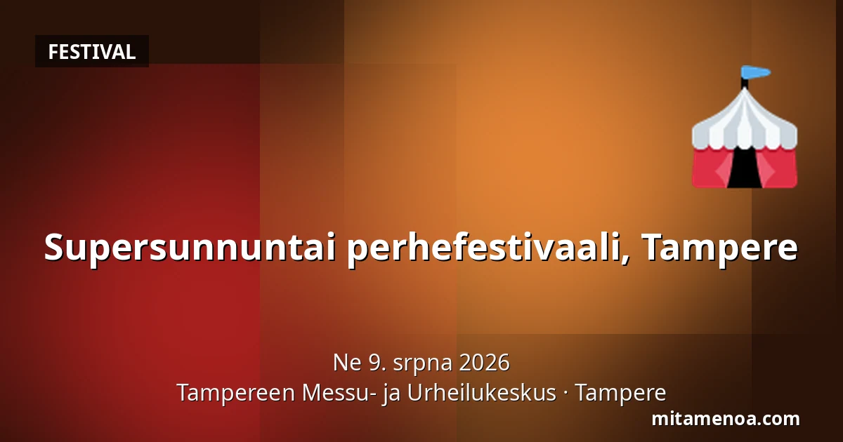 Supersunnuntai perhefestivaali, Tampere — Tampereen Messu- ja Urheilukeskus, Tampere