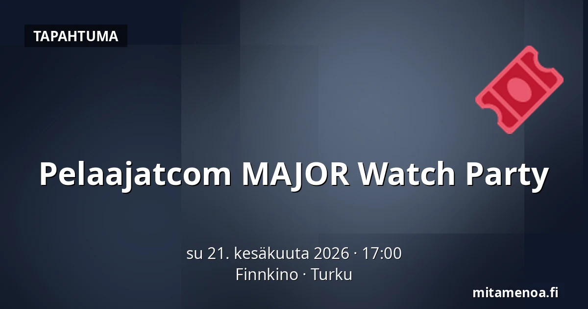 Pelaajatcom MAJOR Watch Party — Finnkino, Turku