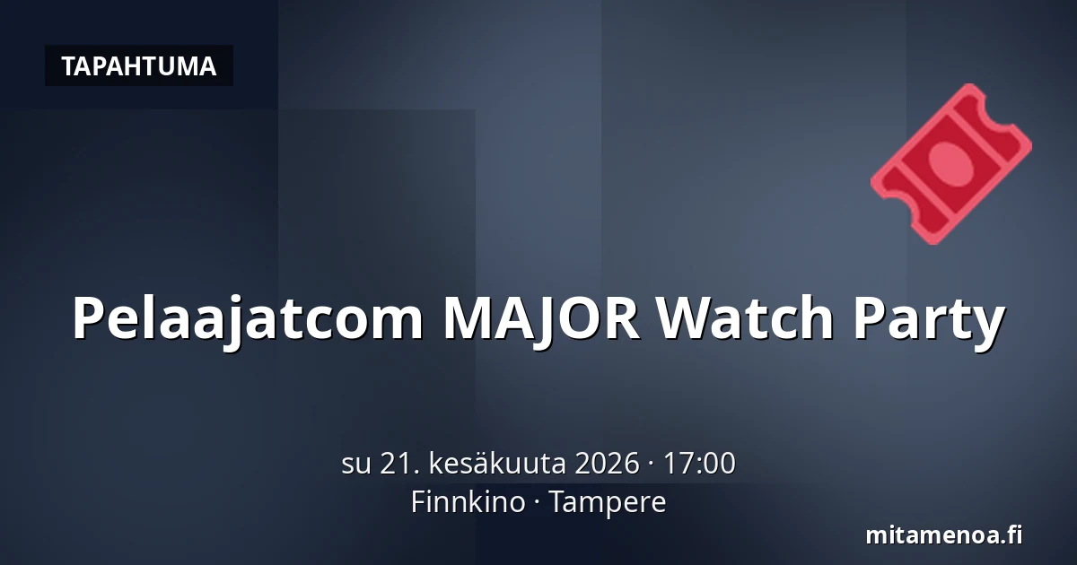 Pelaajatcom MAJOR Watch Party — Finnkino, Tampere