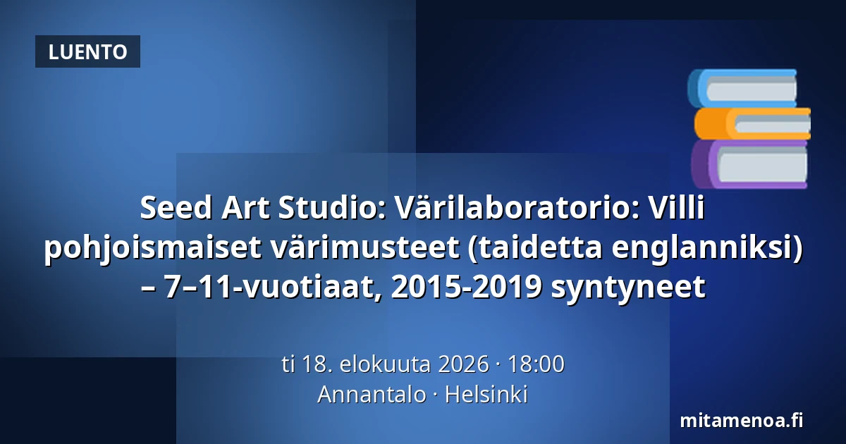 Seed Art Studio: Värilaboratorio: Villi pohjoismaiset värimusteet (taidetta englanniksi) – 7–11-vuotiaat, 2015-2019 syntyneet — Annantalo, Helsinki