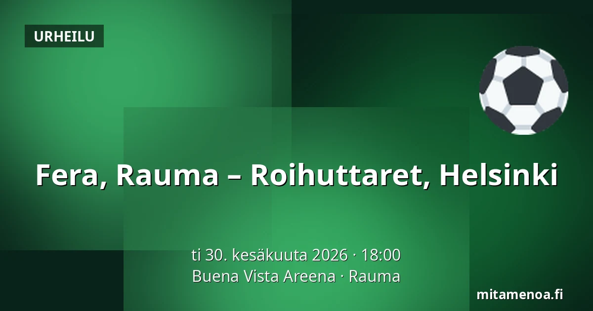 Fera, Rauma – Roihuttaret, Helsinki — Buena Vista Areena, Rauma