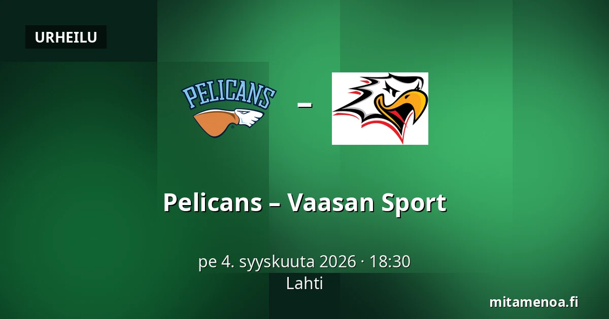 Pelicans – Vaasan Sport — Lahti