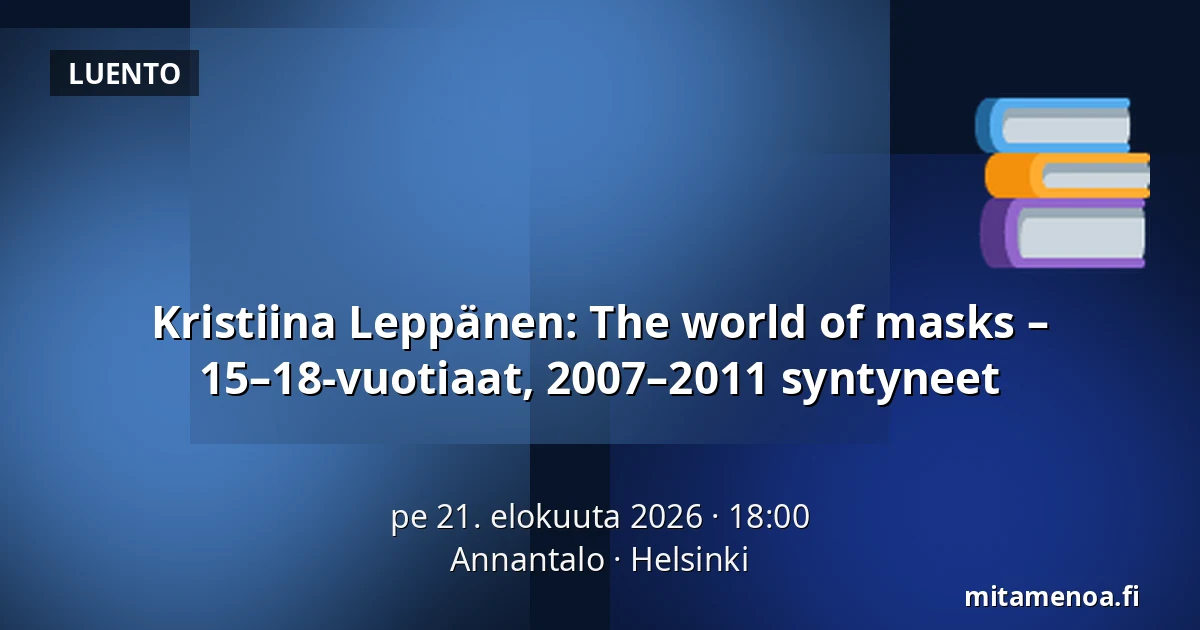 Kristiina Leppänen: The world of masks – 15–18-vuotiaat, 2007–2011 syntyneet — Annantalo, Helsinki