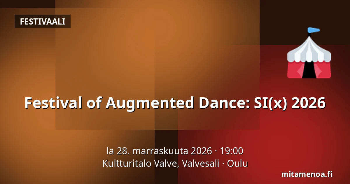 Festival of Augmented Dance: SI(x) 2026 — Kultturitalo Valve, Valvesali, Oulu