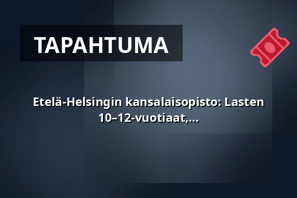 Etelä-Helsingin kansalaisopisto: Lasten monitaidekerho 10–12-vuotiaille – 10–12-vuotiaat, 2014–2016 syntyneet — Annantalo, Helsinki