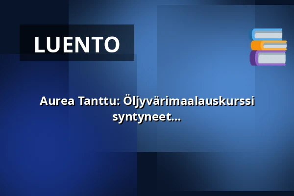 Aurea Tanttu: Öljyvärimaalauskurssi englanniksi – 13–16-vuotiaat, 2010-2013 syntyneet — Annantalo, Helsinki