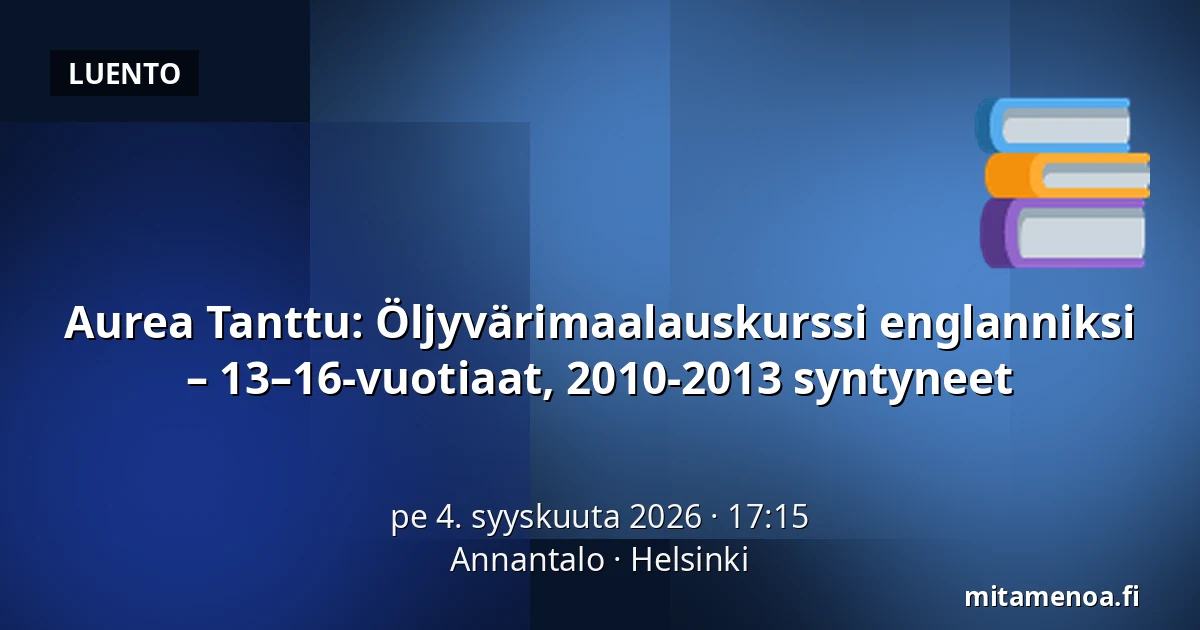 Aurea Tanttu: Öljyvärimaalauskurssi englanniksi – 13–16-vuotiaat, 2010-2013 syntyneet — Annantalo, Helsinki