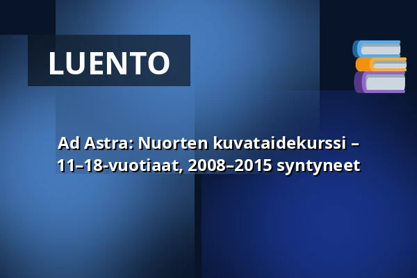 Ad Astra: Nuorten kuvataidekurssi – 11–18-vuotiaat, 2008–2015 syntyneet — Annantalo, Helsinki
